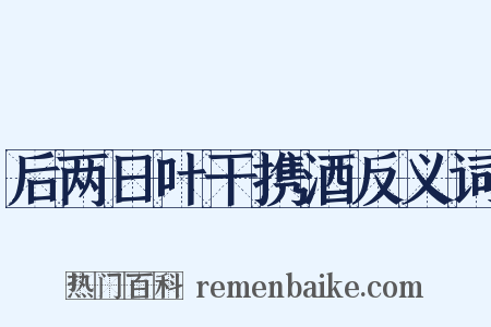 后两日叶干携酒反义词是什么意思的图片